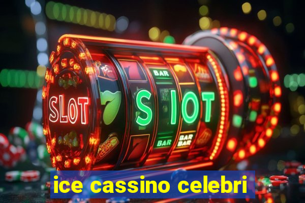 ice cassino celebri